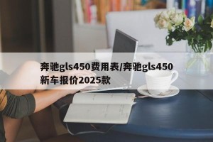 奔驰gls450费用表/奔驰gls450新车报价2025款