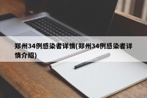 郑州34例感染者详情(郑州34例感染者详情介绍)