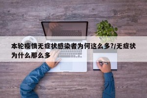本轮疫情无症状感染者为何这么多?/无症状为什么那么多