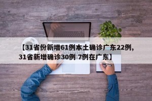【31省份新增61例本土确诊广东22例,31省新增确诊30例 7例在广东】