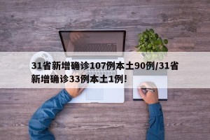 31省新增确诊107例本土90例/31省新增确诊33例本土1例!