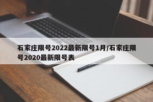 石家庄限号2022最新限号1月/石家庄限号2020最新限号表