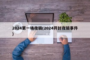 2024第一场夜骑(2024开封夜骑事件)