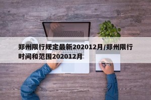 郑州限行规定最新202012月/郑州限行时间和范围202012月