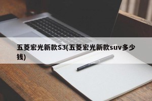 五菱宏光新款S3(五菱宏光新款suv多少钱)