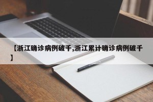【浙江确诊病例破千,浙江累计确诊病例破千】