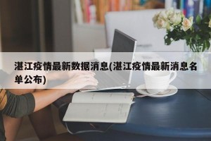 湛江疫情最新数据消息(湛江疫情最新消息名单公布)