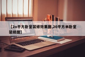 【2o平方卧室装修效果图,20平方米卧室装修图】