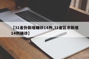 【31省份新增确诊14例,31省区市新增14例确诊】