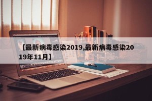 【最新病毒感染2019,最新病毒感染2019年11月】