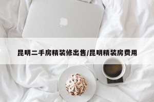 昆明二手房精装修出售/昆明精装房费用