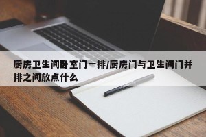 厨房卫生间卧室门一排/厨房门与卫生间门并排之间放点什么