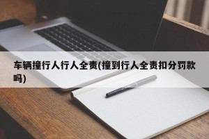 车辆撞行人行人全责(撞到行人全责扣分罚款吗)