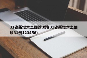 31省新增本土确诊3例(31省新增本土确诊31例123456)