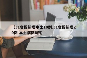 【31省份新增本土10例,31省份新增20例 本土病例6例】