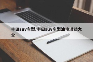 丰田suv车型/丰田suv车型油电混动大全