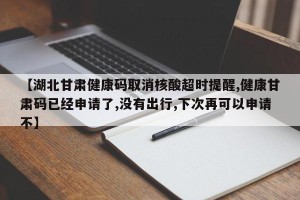 【湖北甘肃健康码取消核酸超时提醒,健康甘肃码已经申请了,没有出行,下次再可以申请不】