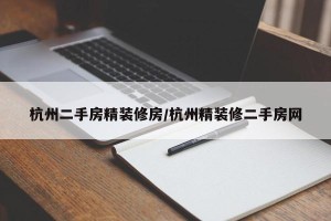 杭州二手房精装修房/杭州精装修二手房网