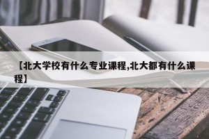 【北大学校有什么专业课程,北大都有什么课程】