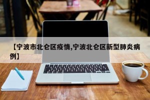 【宁波市北仑区疫情,宁波北仑区新型肺炎病例】