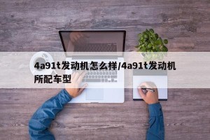 4a91t发动机怎么样/4a91t发动机所配车型