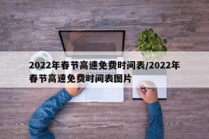 2022年春节高速免费时间表/2022年春节高速免费时间表图片