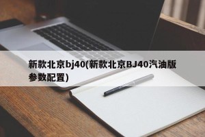新款北京bj40(新款北京BJ40汽油版参数配置)