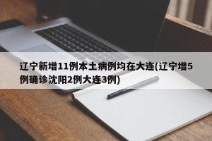 辽宁新增11例本土病例均在大连(辽宁增5例确诊沈阳2例大连3例)