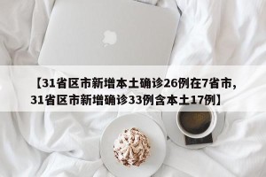 【31省区市新增本土确诊26例在7省市,31省区市新增确诊33例含本土17例】