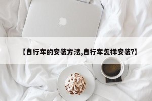 【自行车的安装方法,自行车怎样安装?】