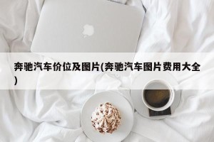 奔驰汽车价位及图片(奔驰汽车图片费用大全)