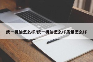 统一机油怎么样/统一机油怎么样质量怎么样